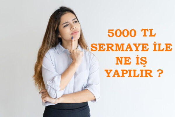 5000 5000 TL ile ne yapılır? 5000 TL Sermaye İle Yapılabilecek İşler